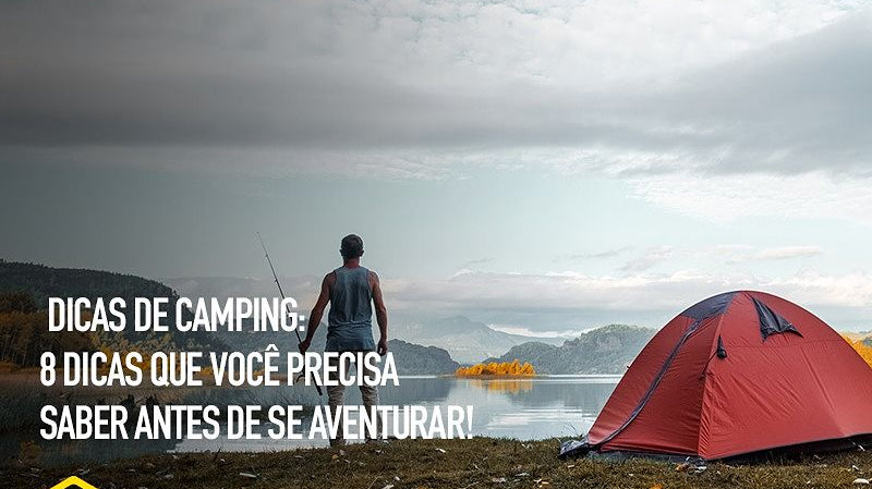 Dicas de camping: 8 fatos que você precisa saber antes de se aventurar!